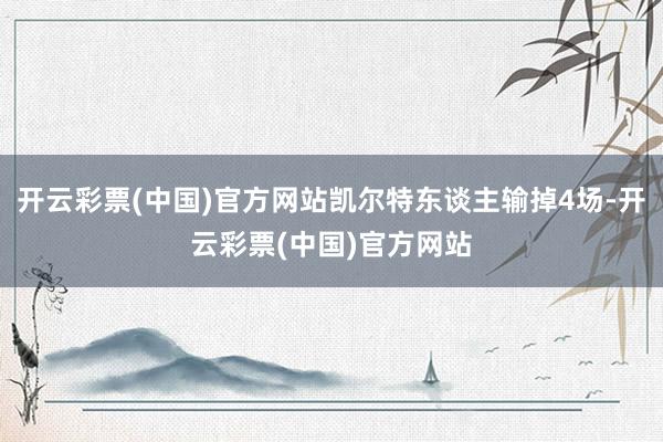 开云彩票(中国)官方网站凯尔特东谈主输掉4场-开云彩票(中国)官方网站